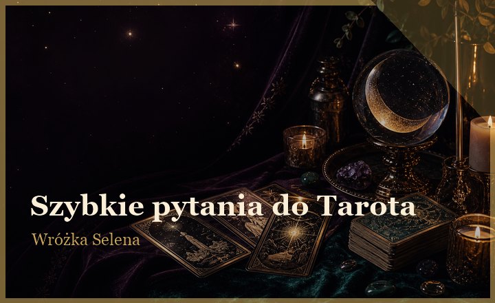 Szybkie pytania do Kart Tarota - Wróżka Selena